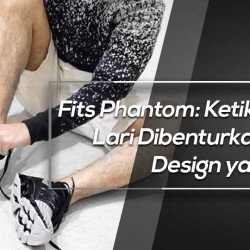 Fits Phantom: Ketika Sepatu Lari Dibenturkan dengan Design yang Stylish